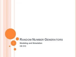 RANDOM NUMBER GENERATORS 1 Modeling and Simulation CS