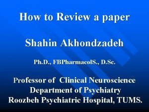 How to Review a paper Shahin Akhondzadeh Ph