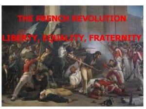 THE FRENCH REVOLUTION LIBERTY EQUALITY FRATERNITY THE REVOLUTION