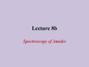 Lecture 8 b Spectroscopy of Amides Infrared Spectroscopy