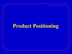 Consumer Behavior Product positioning Product Positioning Consumer Behavior