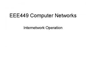 EEE 449 Computer Networks Internetwork Operation Internetwork Functions