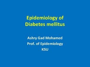 Epidemiology of Diabetes mellitus Ashry Gad Mohamed Prof