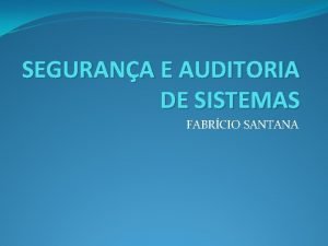 SEGURANA E AUDITORIA DE SISTEMAS FABRCIO SANTANA As