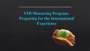 VIH Mentoring Program Preparing for the International Experience