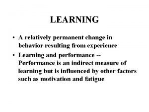 Learning is relatively permanent change