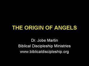 THE ORIGIN OF ANGELS Dr Jobe Martin Biblical