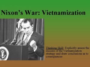 Nixons War Vietnamization Thinking Skill Explicitly assess the