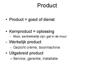 Product Product goed of dienst Kernproduct oplossing Mooi