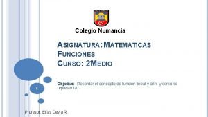 Colegio Numancia ASIGNATURA MATEMTICAS FUNCIONES CURSO 2MEDIO 1