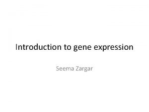 Introduction to gene expression Seema Zargar Lecture outline