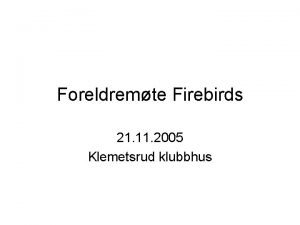 Foreldremte Firebirds 21 11 2005 Klemetsrud klubbhus Agenda