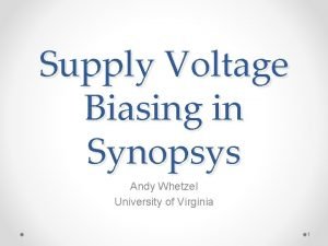 Supply Voltage Biasing in Synopsys Andy Whetzel University