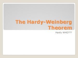 The HardyWeinberg Theorem Hardy WHO States that frequencies