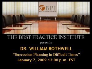 THE BEST PRACTICE INSTITUTE presents DR WILLIAM ROTHWELL