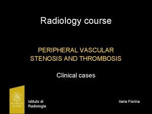 Radiology course PERIPHERAL VASCULAR STENOSIS AND THROMBOSIS Clinical