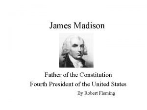 James Madison Father of the Constitution Fourth President