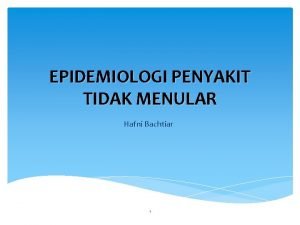 EPIDEMIOLOGI PENYAKIT TIDAK MENULAR Hafni Bachtiar 1 PENGERTIAN