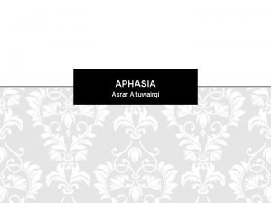 APHASIA Asrar Altuwairqi OUT LINE What is Aphasia
