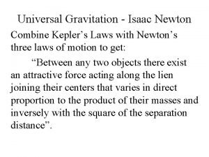 Universal Gravitation Isaac Newton Combine Keplers Laws with