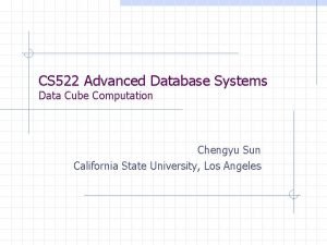 CS 522 Advanced Database Systems Data Cube Computation