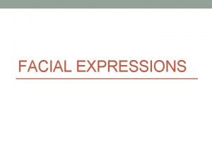 FACIAL EXPRESSIONS Why are Facial Expressions Important 90