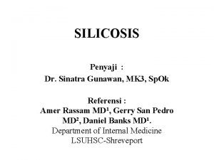 SILICOSIS Penyaji Dr Sinatra Gunawan MK 3 Sp