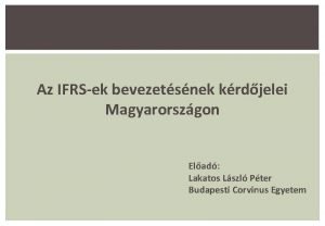 Az IFRSek bevezetsnek krdjelei Magyarorszgon Elad Lakatos Lszl