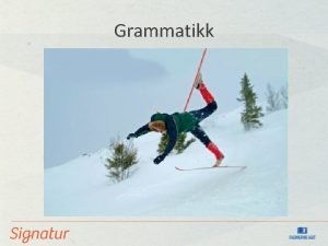 Grammatikk Ordklassane 1 Verb 2 Substantiv 3 Adjektiv