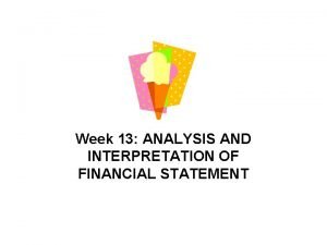Week 13 ANALYSIS AND INTERPRETATION OF FINANCIAL STATEMENT