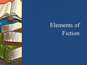 Elements of Fiction The Key Elements Plot Characters