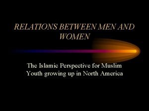 RELATIONS BETWEEN MEN AND WOMEN The Islamic Perspective