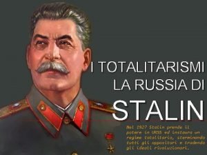 I TOTALITARISMI LA RUSSIA DI STALIN Nel 1927