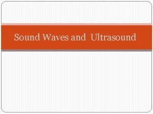 Sound Waves and Ultrasound Sound Waves Sound waves