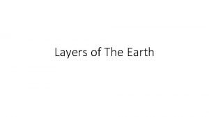 Layers of The Earth Earth has Layers Earth