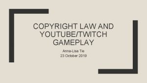 COPYRIGHT LAW AND YOUTUBETWITCH GAMEPLAY AnnaLisa Tie 23