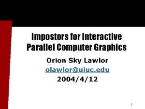 Impostors for Interactive Parallel Computer Graphics Orion Sky
