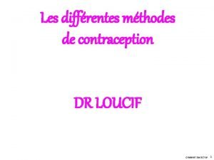 Les diffrentes mthodes de contraception DR LOUCIF GYN