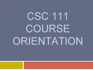 CSC 111 COURSE ORIENTATION Course name and Credit