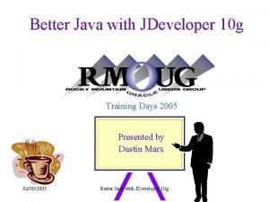 Better Java with JDeveloper 10 g Training Days