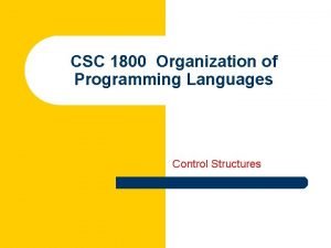 CSC 1800 Organization of Programming Languages Control Structures