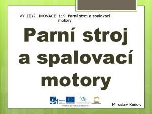 VYIII2INOVACE119Parn stroj a spalovac motory Miroslav Kaok OBSAH