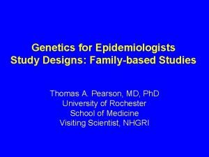 Genetics for Epidemiologists Study Designs Familybased Studies Thomas