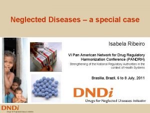 Neglected Diseases a special case Isabela Ribeiro VI