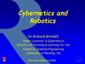 Cybernetics and Robotics Dr Richard Mitchell Senior Lecturer
