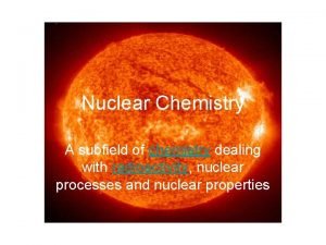 Nuclear Chemistry A subfield of chemistry dealing with