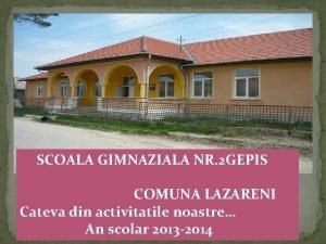 SCOALA GIMNAZIALA NR 2 GEPIS COMUNA LAZARENI Cateva