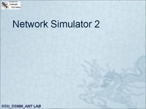 Network Simulator 2 CCUCOMMANT LAB 1 Outline Install