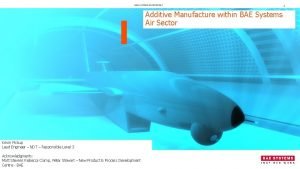 BAE SYSTEMS PROPRIETARY Additive Manufacture within BAE Systems