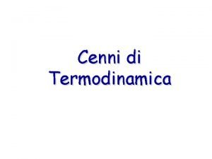 Cenni di Termodinamica Termodinamica La termodinamica permette di